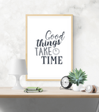 Motivational Quote - Good Things Take Time - Home - Print - Krafty Hands Designs